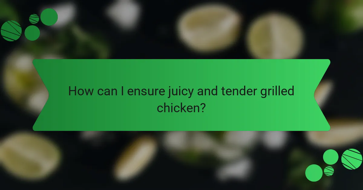 How can I ensure juicy and tender grilled chicken?