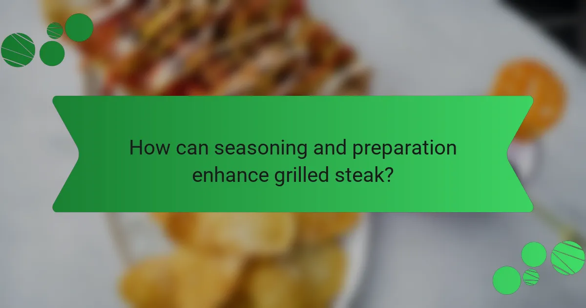 How can seasoning and preparation enhance grilled steak?