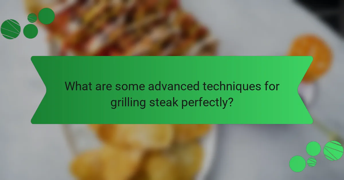 What are some advanced techniques for grilling steak perfectly?
