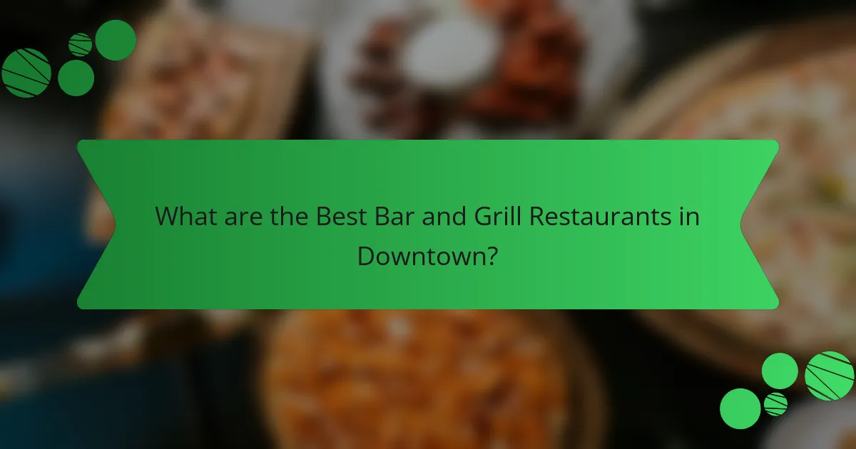 What are the Best Bar and Grill Restaurants in Downtown?