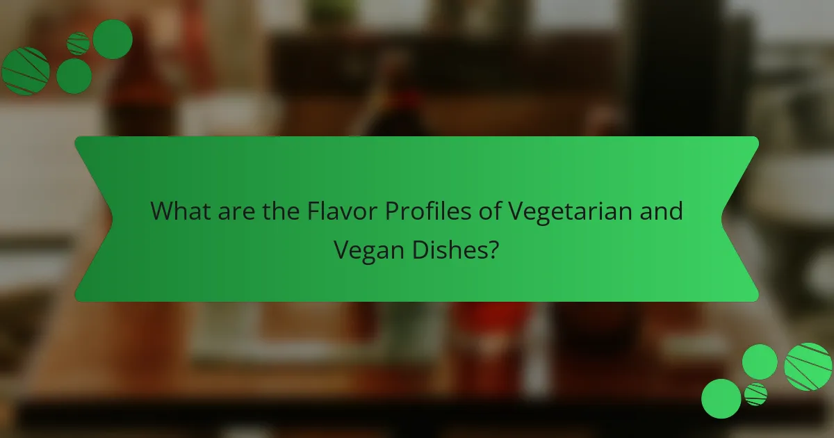 What are the Flavor Profiles of Vegetarian and Vegan Dishes?