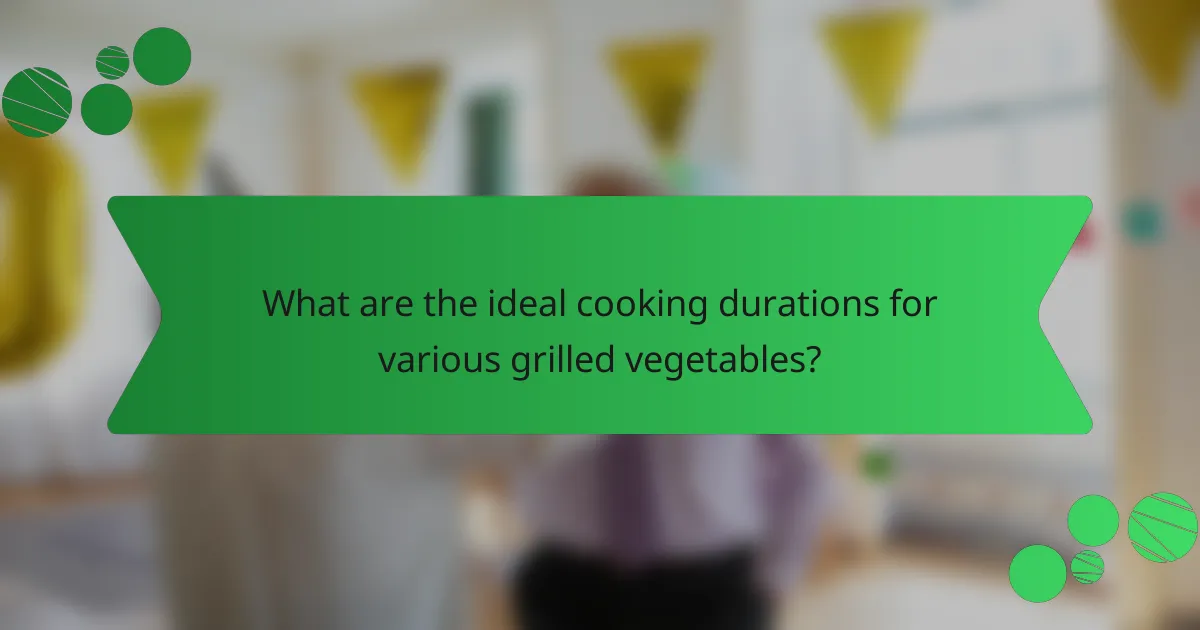 What are the ideal cooking durations for various grilled vegetables?