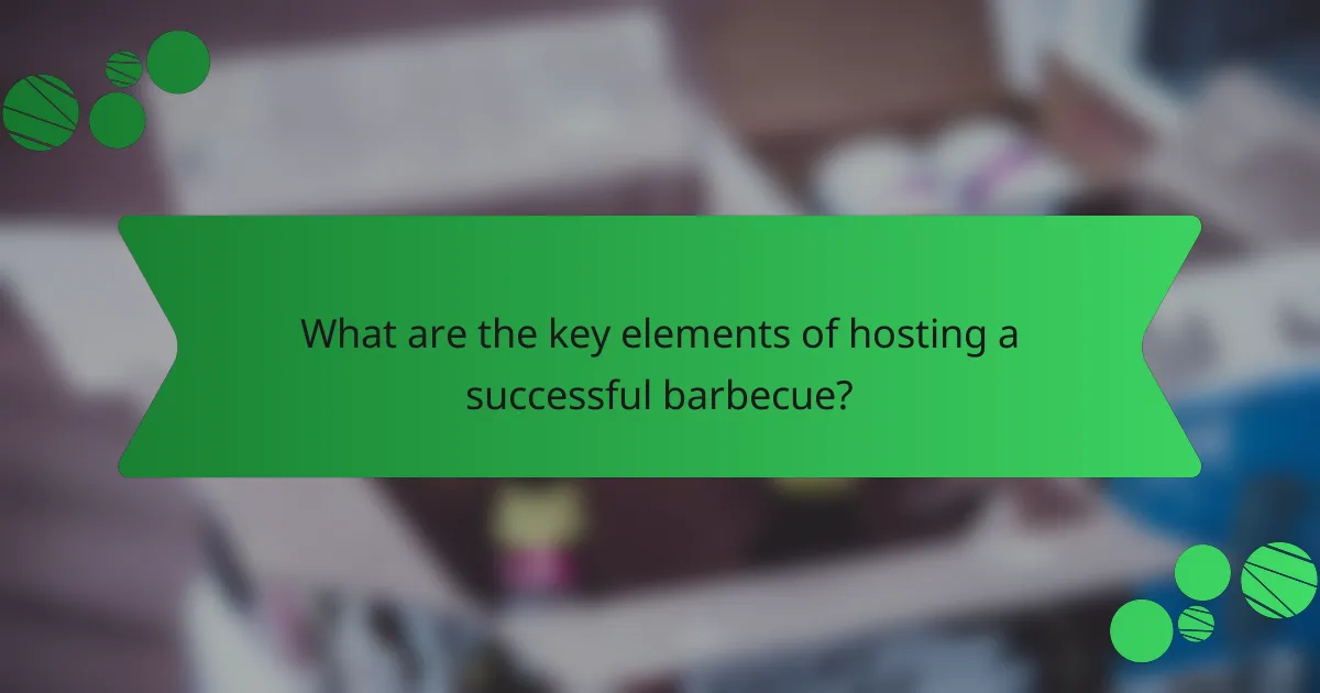 What are the key elements of hosting a successful barbecue?