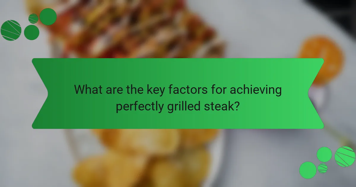 What are the key factors for achieving perfectly grilled steak?