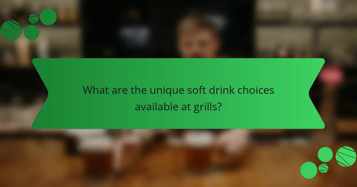 What are the unique soft drink choices available at grills?