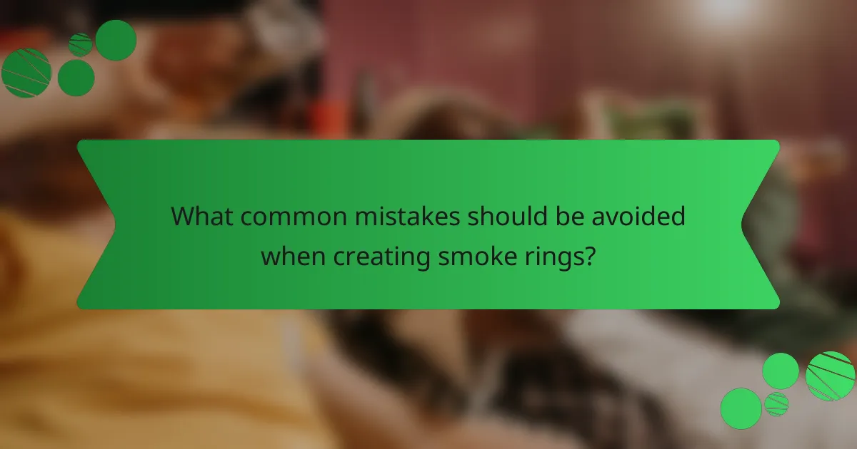 What common mistakes should be avoided when creating smoke rings?