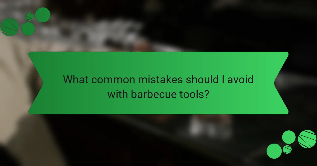What common mistakes should I avoid with barbecue tools?