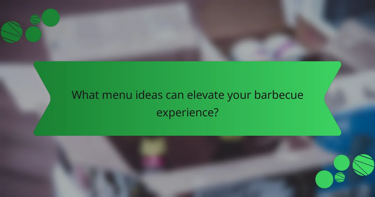 What menu ideas can elevate your barbecue experience?