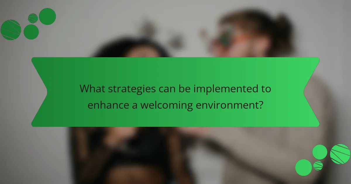 What strategies can be implemented to enhance a welcoming environment?