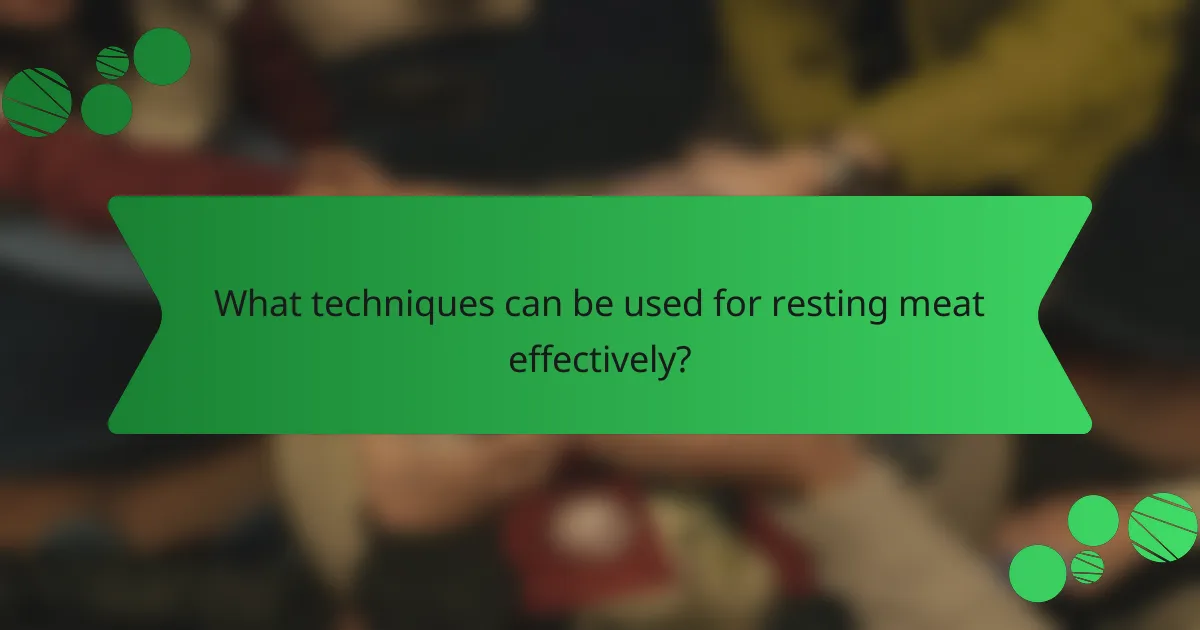 What techniques can be used for resting meat effectively?