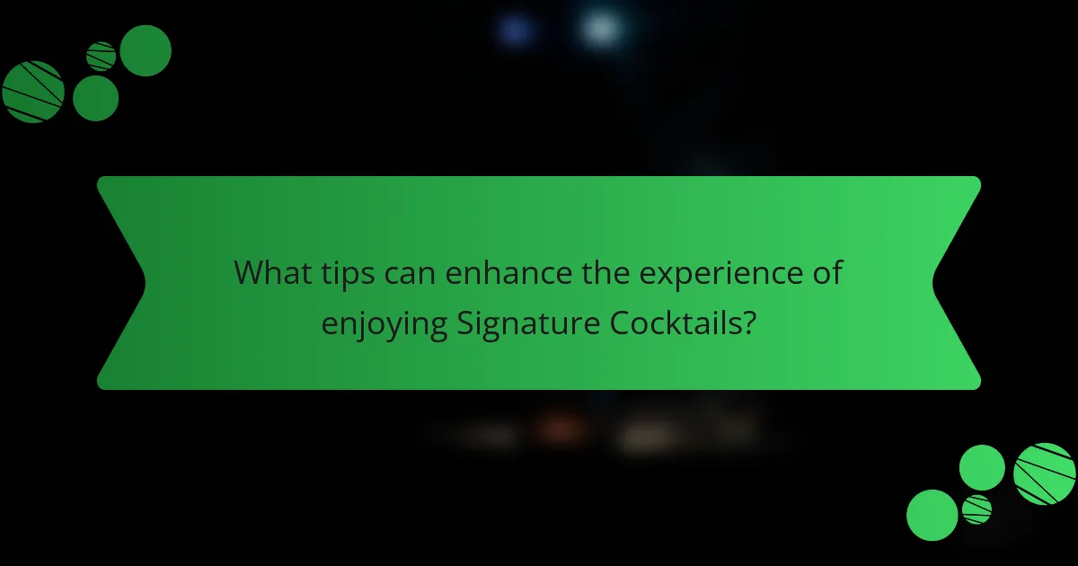 What tips can enhance the experience of enjoying Signature Cocktails?