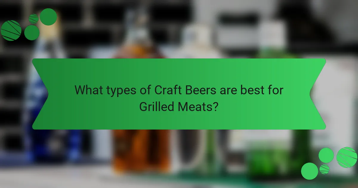 What types of Craft Beers are best for Grilled Meats?